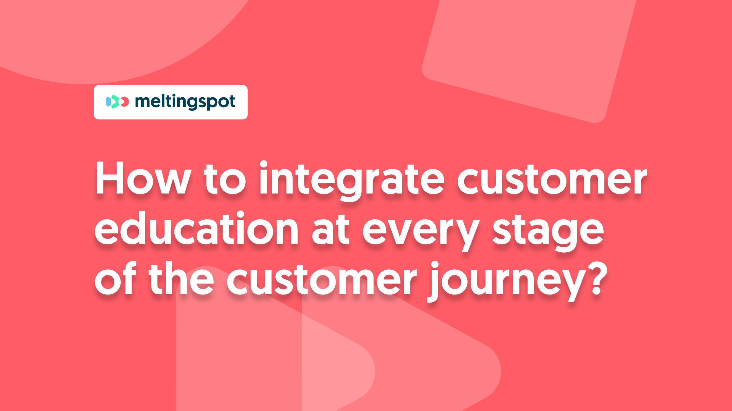 How to integrate customer education into every stage of the customer journey?_background